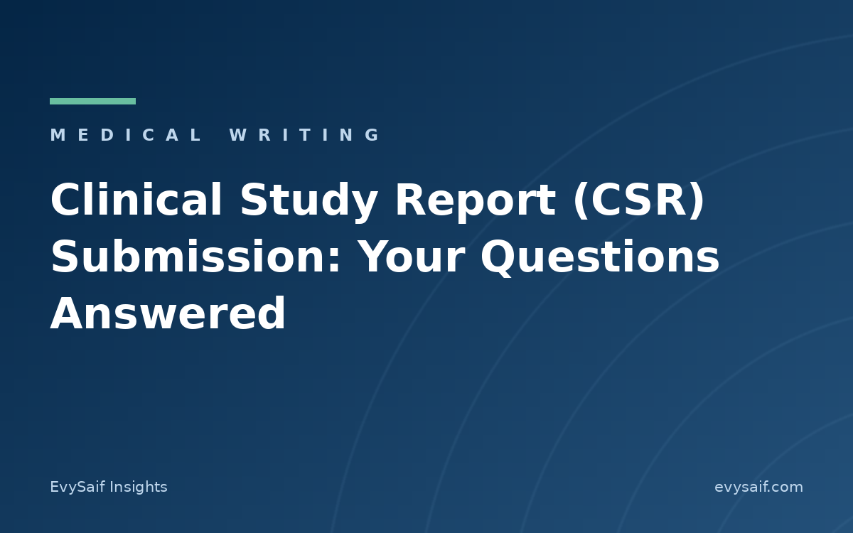Clinical Study Report (CSR) Submission: Your Questions Answered